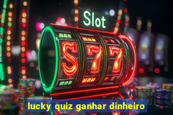 lucky quiz ganhar dinheiro